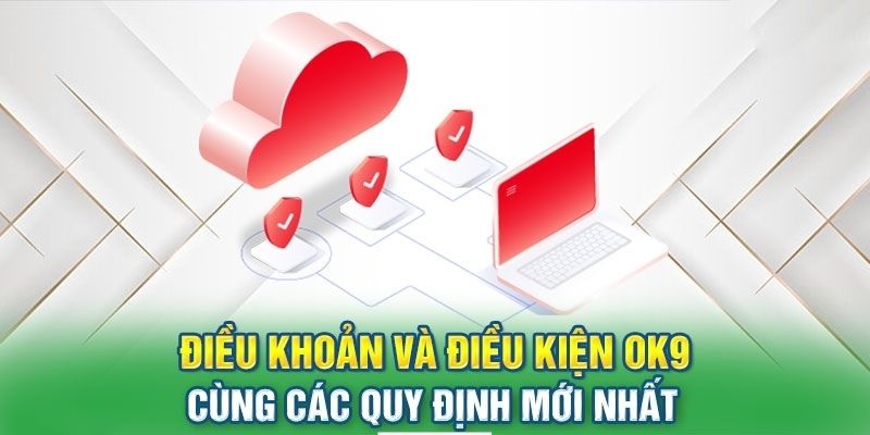 Điều kiện điều khoản OK9 - Thông tin mới nhất cần người chơi nắm rõ