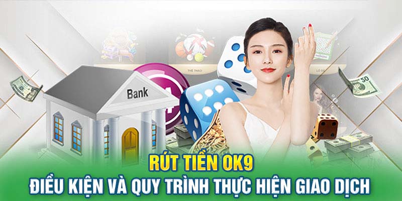 Không khó để hoàn tất quy trình đưa tiền về tài khoản rút tiền OK9